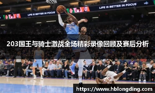 203国王与骑士激战全场精彩录像回顾及赛后分析