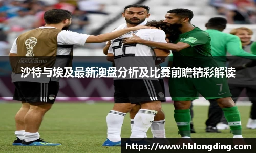 沙特与埃及最新澳盘分析及比赛前瞻精彩解读